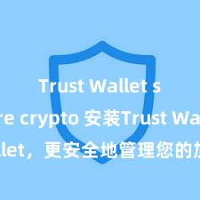 Trust Wallet secure crypto 安装Trust Wallet，更安全地管理您的加密货币资产