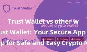 Trust Wallet vs other wallets Trust Wallet: Your Secure App for Safe and Easy Crypto Management